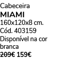Cabeceira MIAMI 160x120x8 cm. C d. 403159 Dispon vel na cor branca 209€ 159€