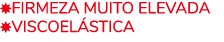 ￼Firmeza Muito elevada ￼Viscoel stica 