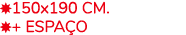 ￼150x190 cm. ￼+ Espa o