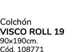 Colch n VISCO ROLL 19 90x190cm. C d. 108771
