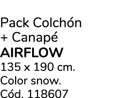 Pack Colch n + Canap airflow 135 x 190 cm. Color snow. C d. 118607