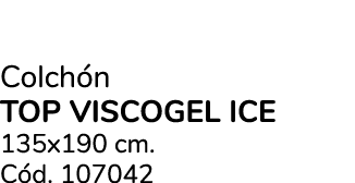 Colch n TOP VISCOGEL ICE 135x190 cm. C d. 107042