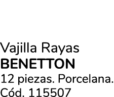 Vajilla Rayas benetton 12 piezas. Porcelana. C d. 115507