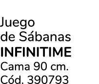 Juego de S banas INFINITIME Cama 90 cm. C d. 390793