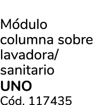 M dulo columna sobre lavadora/sanitario uno C d. 117435