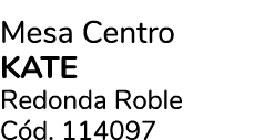 Mesa Centro KATE Redonda Roble C d. 114097