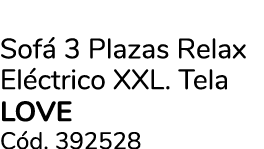 Sof 3 Plazas Relax El ctrico XXL. Tela love C d. 392528