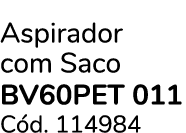 Aspirador com Saco BV60PET 011 C d. 114984