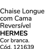 Chaise Longue com Cama Revers vel hermes Cor branca. C d. 121639