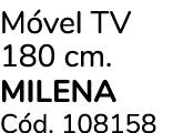 M vel TV 180 cm. MILENA C d. 108158