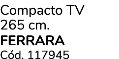 Compacto TV 265 cm. ferrara C d. 117945