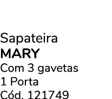 Sapateira MARY Com 3 gavetas 1 Porta C d. 121749