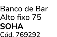 Banco de Bar Alto fixo 75 SOHA C d. 769292