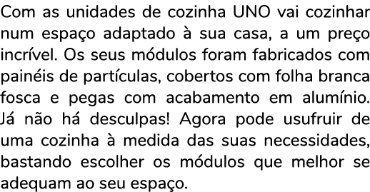 Com as unidades de cozinha UNO vai cozinhar num espa o adaptado  sua casa, a um pre o incr vel. Os seus m dulos fora...