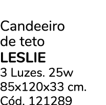 Candeeiro de teto leslie 3 Luzes. 25w 85x120x33 cm. C d. 121289