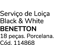 Servi o de Loi a Black & White benetton 18 pe as. Porcelana. C d. 114868