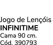 Jogo de Len is INFINITIME Cama 90 cm. C d. 390793