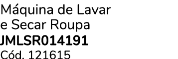 M quina de Lavar e Secar Roupa JMLSR014191 C d. 121615 