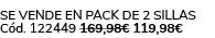 Se vende en Pack de 2 Sillas C d. 122449 169,98€ 119,98€