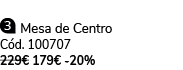  Mesa de Centro C d. 100707 229€ 179€ 20%