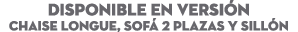 DISPONIBLE EN Versi n Chaise Longue, Sof 2 Plazas y Sill n