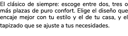 El cl sico de siempre: escoge entre dos, tres o m s plazas de puro confort. Elige el dise o que encaje mejor con tu e...