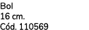 Bol 16 cm. C d. 110569