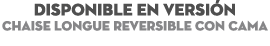 DISPONIBLE EN Versi n Chaise Longue Reversible con cama