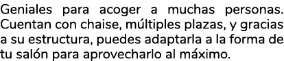 Geniales para acoger a muchas personas. Cuentan con chaise, m ltiples plazas, y gracias a su estructura, puedes adapt...