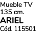 Mueble TV 135 cm. ARIEL C d. 115501