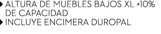   Altura de muebles bajos XL +10%   de capacidad   INCLUYE ENCIMERA DUROPAL