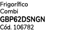 Frigor fico Combi GBP62DSNGN C d. 106782