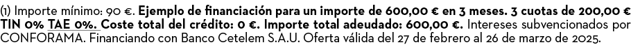 (1) Importe m nimo: 90 €. Ejemplo de financiaci n para un importe de 600,00 € en 3 meses. 3 cuotas de 200,00 € TIN 0%...