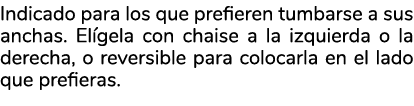Indicado para los que prefieren tumbarse a sus anchas. El gela con chaise a la izquierda o la derecha, o reversible p...