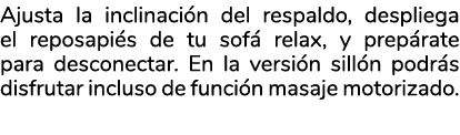 Ajusta la inclinaci n del respaldo, despliega el reposapi s de tu sof relax, y prep rate para desconectar. En la ver...