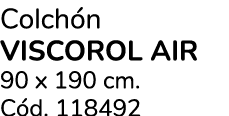 Colch n VIsCOROL AIR 90 x 190 cm. C d. 118492