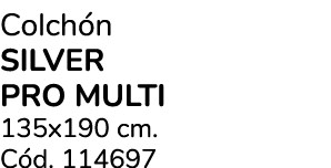 Colch n SILVER PRO MULTI 135x190 cm. C d. 114697