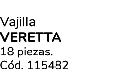 Vajilla VERETTA 18 piezas. C d. 115482
