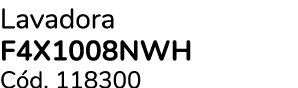 Lavadora F4X1008NWH C d. 118300