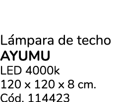 L mpara de techo AYUMU LED 4000k 120 x 120 x 8 cm. C d. 114423