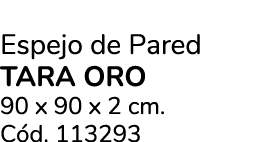 Espejo de Pared TARA ORO 90 x 90 x 2 cm. C d. 113293