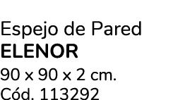 Espejo de Pared ELENOR 90 x 90 x 2 cm. C d. 113292