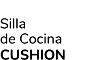 Silla de Cocina CUSHION