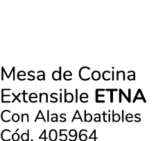 Mesa de Cocina Extensible ETNA Con Alas Abatibles C d. 405964