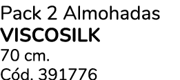 Pack 2 Almohadas viscosilk 70 cm. C d. 391776