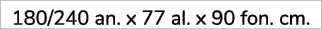 180/240 an. x 77 al. x 90 fon. cm.