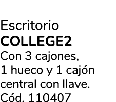 Escritorio COLLEGE2 Con 3 cajones, 1 hueco y 1 caj n central con llave. C d. 110407
