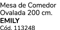 Mesa de Comedor Ovalada 200 cm. EMILY C d. 113248