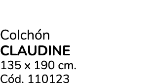 Colch n CLAUDINE 135 x 190 cm. C d. 110123