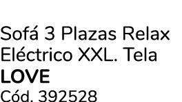 Sof 3 Plazas Relax El ctrico XXL. Tela love C d. 392528